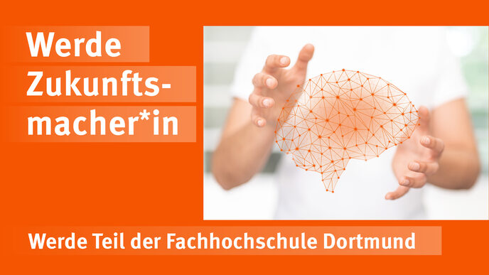 The image of two hands forming an orange networked brain between the fingers is tied into an orange background. Next to it is the slogan "Become a future maker, become part of the Fachhochschule Dortmund".__The image of two hands forming an orange networked brain between the fingers is tied into an orange background. Next to it is the slogan "Become a future maker, become part of the Dortmund University of Applied Sciences".